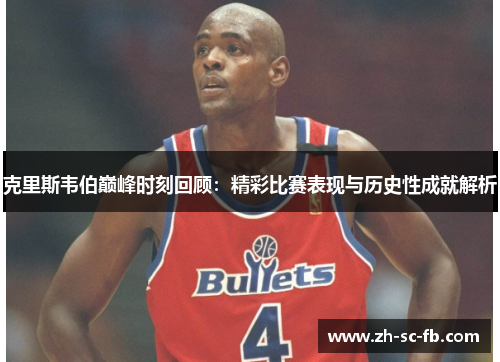 克里斯韦伯巅峰时刻回顾:精彩比赛表现与历史性成就解析 克里斯韦伯巅峰时刻回顾:精彩比赛表现与历史性成就解析