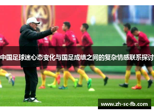 中国足球迷心态变化与国足成绩之间的复杂情感联系探讨