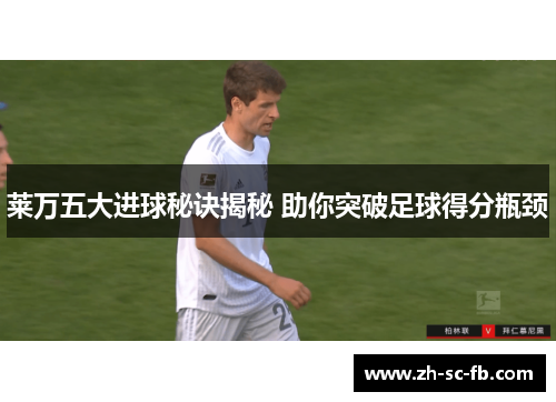 莱万五大进球秘诀揭秘 助你突破足球得分瓶颈