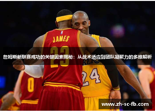 詹姆斯新联赛成功的关键因素揭秘:从战术适应到团队凝聚力的多维解析 詹姆斯新联赛成功的关键因素揭秘:从战术适应到团队凝聚力的多维解析