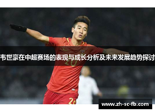 韦世豪在中超赛场的表现与成长分析及未来发展趋势探讨