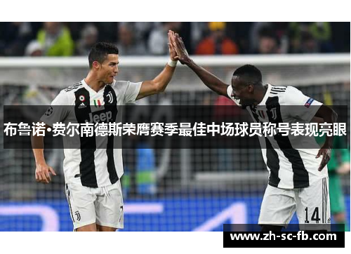 布鲁诺·费尔南德斯荣膺赛季最佳中场球员称号表现亮眼 布鲁诺·费尔南德斯荣膺赛季最佳中场球员称号表现亮眼
